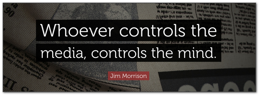 whoever controls the media controls the mind -jim morrison